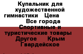 Купальник для художественной гимнастики › Цена ­ 15 000 - Все города Спортивные и туристические товары » Другое   . Крым,Гвардейское